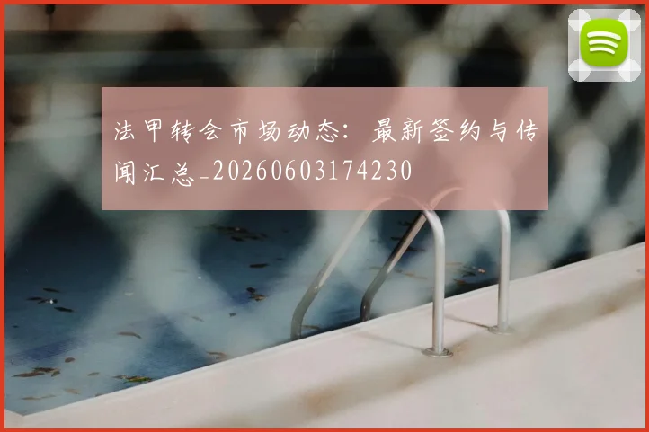 法甲转会市场动态:最新签约与传闻汇总_20260603174230